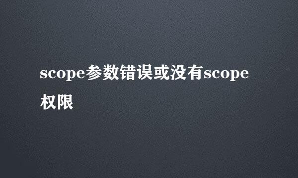 scope参数错误或没有scope权限