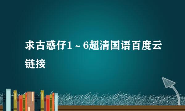 求古惑仔1～6超清国语百度云链接