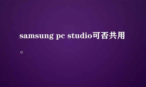 samsung pc studio可否共用。