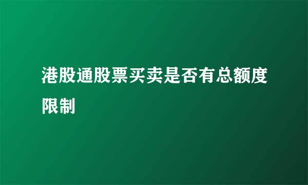 港股通股票买卖是否有总额度限制