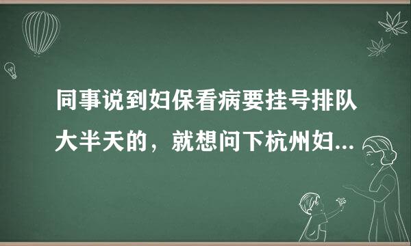 同事说到妇保看病要挂号排队大半天的，就想问下杭州妇幼保健医院专家可以预约吗？怎么预约的啊？