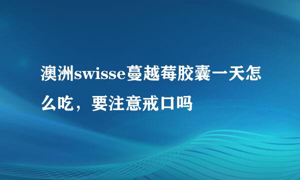 澳洲swisse蔓越莓胶囊一天怎么吃，要注意戒口吗