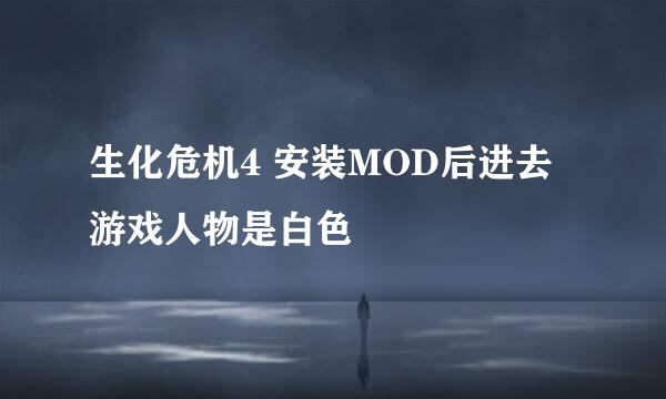 生化危机4 安装MOD后进去游戏人物是白色