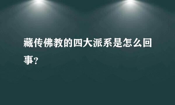 藏传佛教的四大派系是怎么回事？