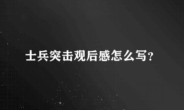 士兵突击观后感怎么写？