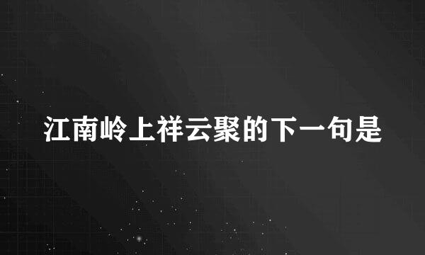 江南岭上祥云聚的下一句是