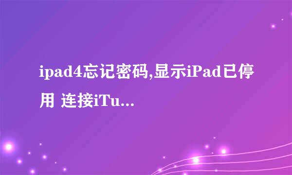 ipad4忘记密码,显示iPad已停用 连接iTunes。 怎么办怎么办？帮忙啊！