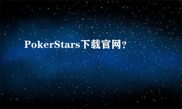 PokerStars下载官网？