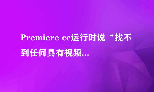 Premiere cc运行时说“找不到任何具有视频播放功能的模块”，怎么解决啊？Quick time也安装了~