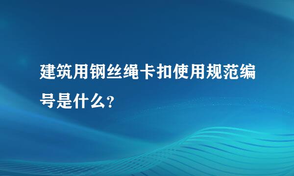 建筑用钢丝绳卡扣使用规范编号是什么？