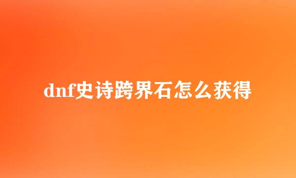 dnf史诗跨界石怎么获得