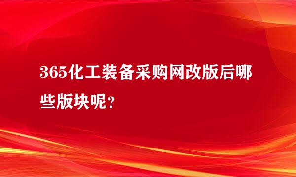 365化工装备采购网改版后哪些版块呢？