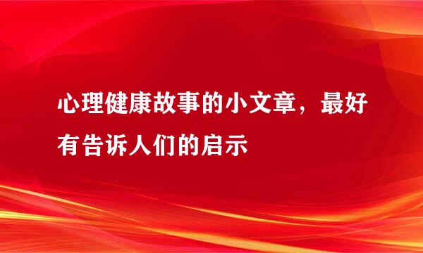 心理健康故事的小文章，最好有告诉人们的启示