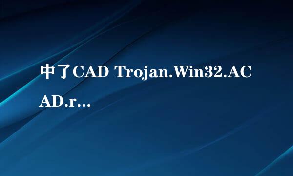 中了CAD Trojan.Win32.ACAD.r病毒该怎么办啊？