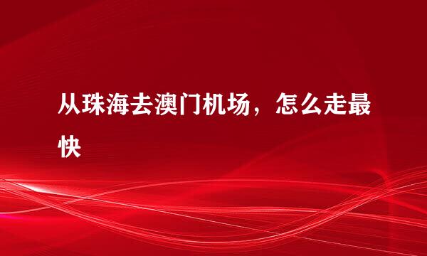 从珠海去澳门机场，怎么走最快