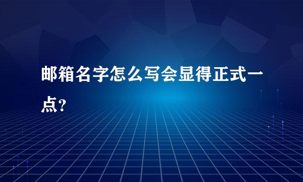 邮箱名字怎么写会显得正式一点？