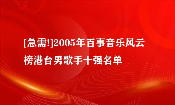 [急需!]2005年百事音乐风云榜港台男歌手十强名单