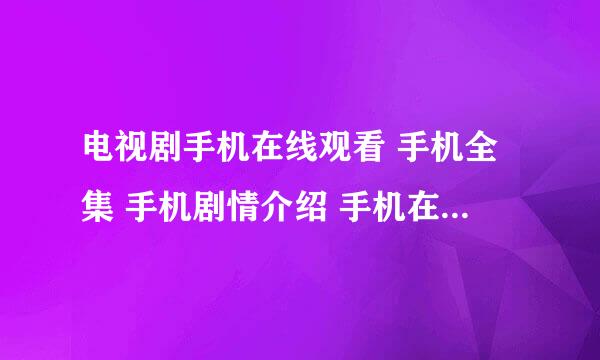 电视剧手机在线观看 手机全集 手机剧情介绍 手机在线观看 完整版