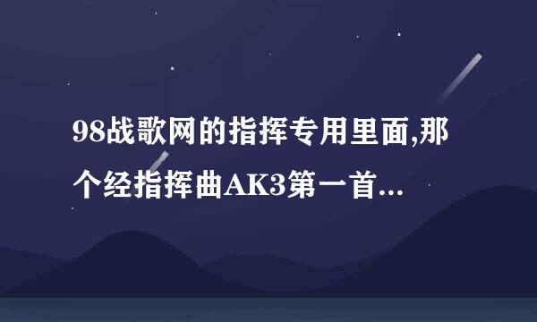 98战歌网的指挥专用里面,那个经指挥曲AK3第一首曲子叫什么啊？就是一开唱那个女的声音很大的那个