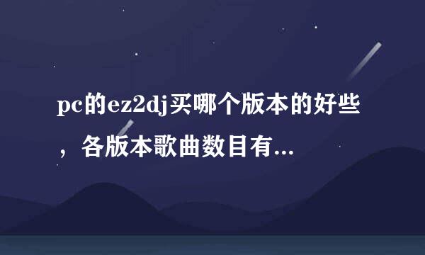 pc的ez2dj买哪个版本的好些，各版本歌曲数目有区别么?