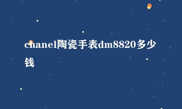 chanel陶瓷手表dm8820多少钱