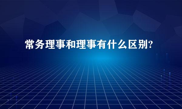 常务理事和理事有什么区别?