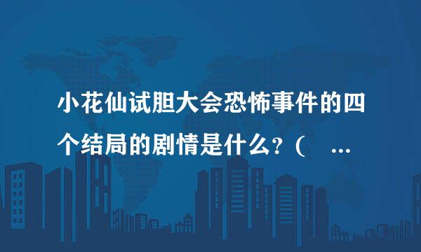 小花仙试胆大会恐怖事件的四个结局的剧情是什么？(😘求好心人送图)