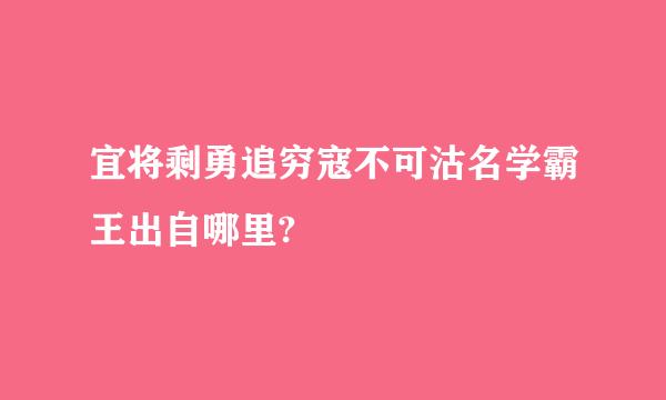 宜将剩勇追穷寇不可沽名学霸王出自哪里?