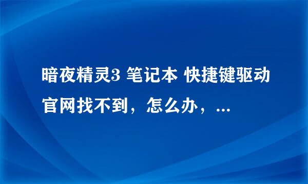 暗夜精灵3 笔记本 快捷键驱动官网找不到，怎么办，类似关闭触摸板出现图标提示如下图