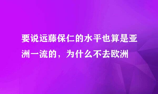 要说远藤保仁的水平也算是亚洲一流的，为什么不去欧洲