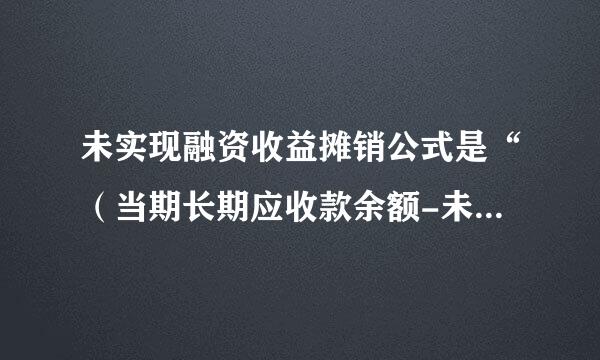 未实现融资收益摊销公式是“（当期长期应收款余额-未实现融资收益余额）*实际利率”怎么理解，啊，，不懂