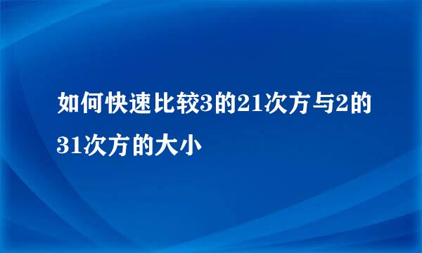 如何快速比较3的21次方与2的31次方的大小