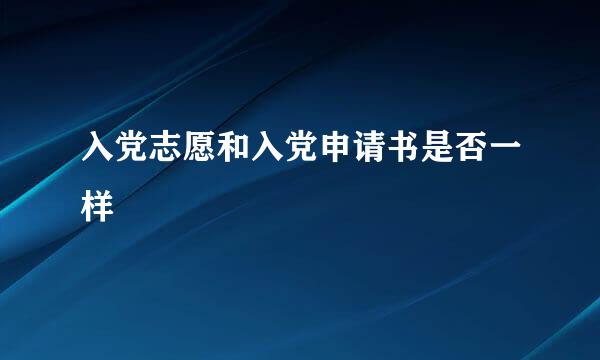 入党志愿和入党申请书是否一样