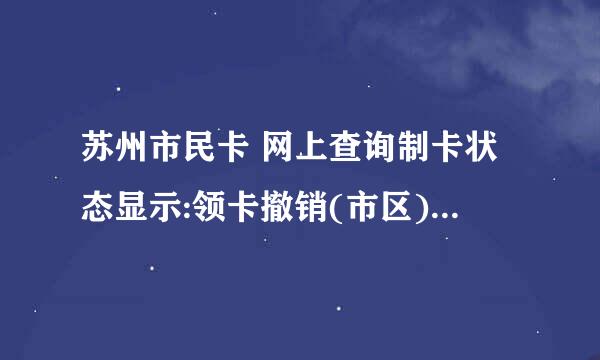 苏州市民卡 网上查询制卡状态显示:领卡撤销(市区) 请问是什么意思 还能领卡么 去哪里领