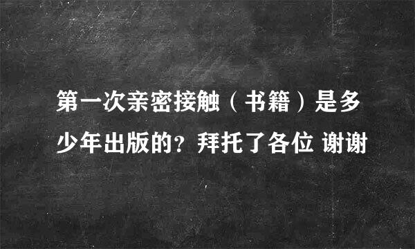 第一次亲密接触（书籍）是多少年出版的？拜托了各位 谢谢