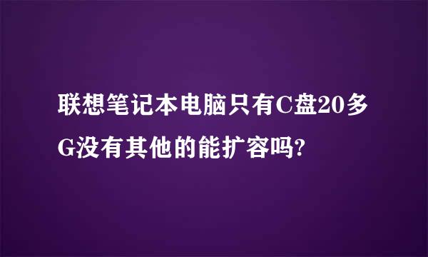 联想笔记本电脑只有C盘20多G没有其他的能扩容吗?