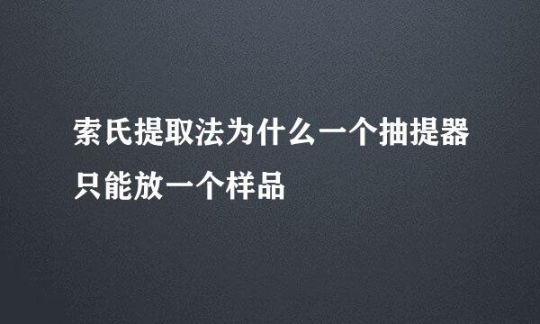 索氏提取法为什么一个抽提器只能放一个样品