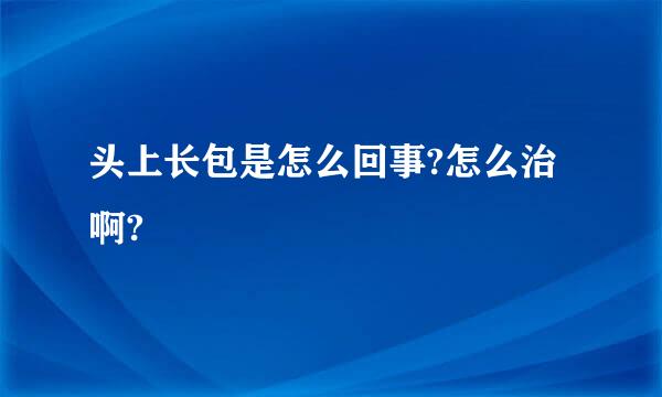 头上长包是怎么回事?怎么治啊?