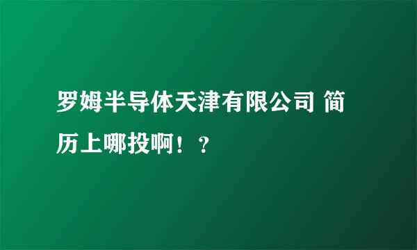 罗姆半导体天津有限公司 简历上哪投啊！？