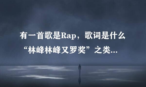 有一首歌是Rap，歌词是什么“林峰林峰又罗奖”之类的，好像是农夫唱的。叫什么啊？？？