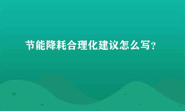 节能降耗合理化建议怎么写？