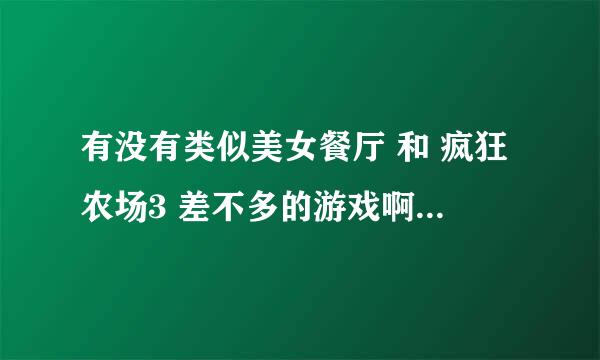 有没有类似美女餐厅 和 疯狂农场3 差不多的游戏啊？  介绍下！！