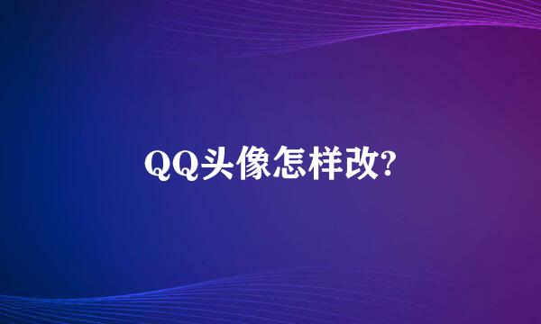 QQ头像怎样改?