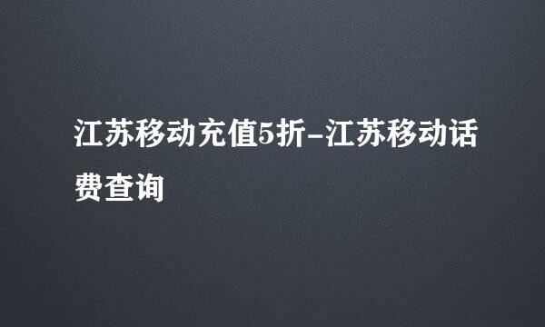 江苏移动充值5折-江苏移动话费查询