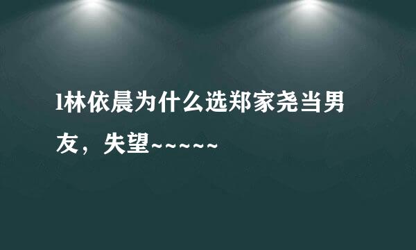 l林依晨为什么选郑家尧当男友，失望~~~~~