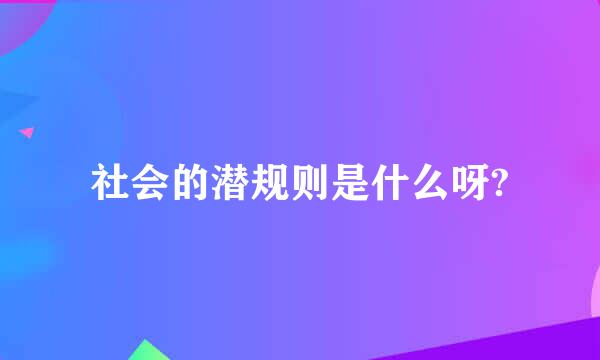 社会的潜规则是什么呀?