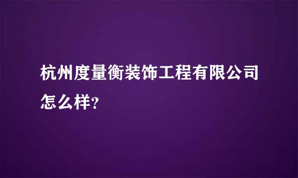 杭州度量衡装饰工程有限公司怎么样？