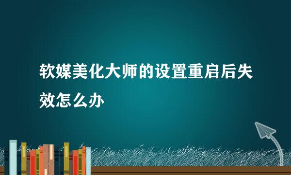 软媒美化大师的设置重启后失效怎么办