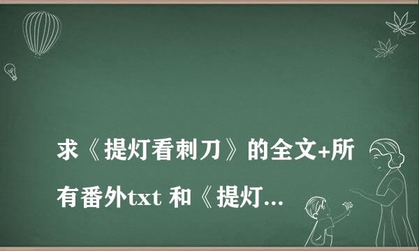 
求《提灯看刺刀》的全文+所有番外txt 和《提灯照河山》的全文+所有番外txt
