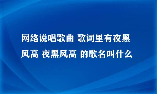 网络说唱歌曲 歌词里有夜黑风高 夜黑风高 的歌名叫什么